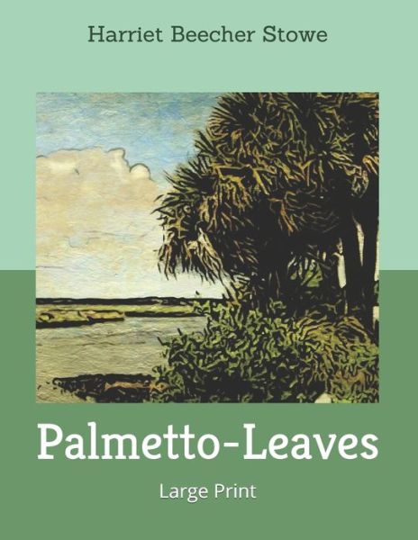 Cover for Harriet Beecher Stowe · Palmetto-Leaves Large Print (Paperback Bog) (2019)