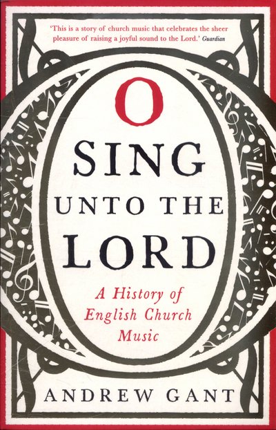 O Sing unto the Lord: A History of English Church Music - Andrew Gant - Böcker - Profile Books Ltd - 9781781252482 - 3 november 2016