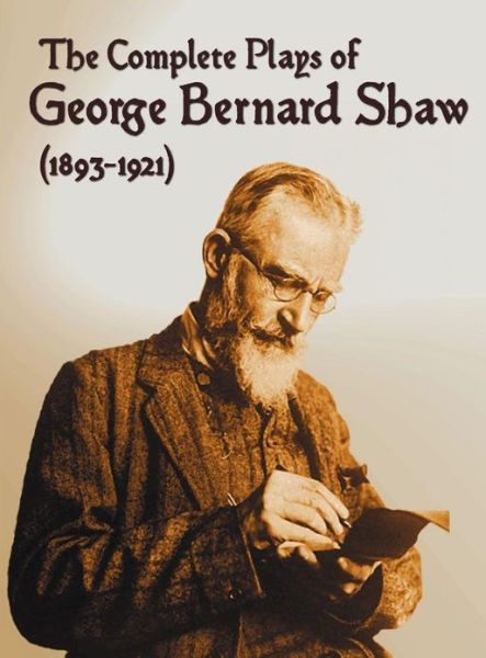 Cover for George Bernard Shaw · The Complete Plays of George Bernard Shaw (1893-1921), 34 Complete and Unabridged Plays Including: Mrs. Warren's Profession, Caesar and Cleopatra, Man ... and the Man, Misalliance, the Doctor's Di (Innbunden bok) (2012)