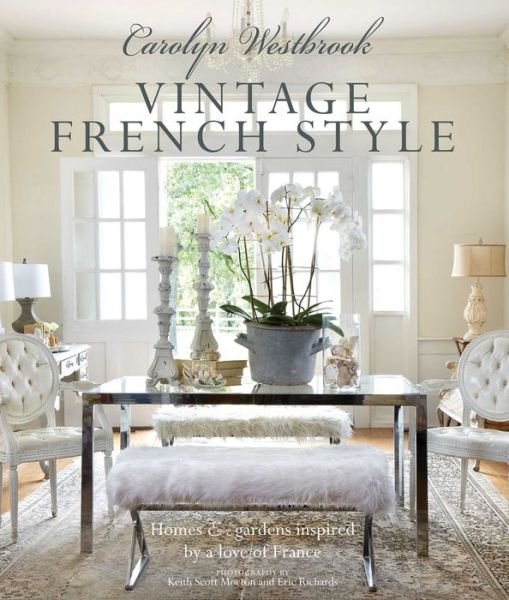 Cover for Carolyn Westbrook · Carolyn Westbrook: Vintage French Style: Homes and Gardens Inspired by a Love of France (Hardcover Book) (2018)