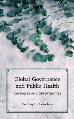 Cover for Cockerham, Geoffrey B., Associate Professor of Po · Global Governance and Public Health: Obstacles and Opportunities (Hardcover Book) (2018)