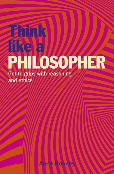 Cover for Anne Rooney · Think Like a Philosopher: Get to Grips with Reasoning and Ethics - Think Like Series (Paperback Book) (2019)