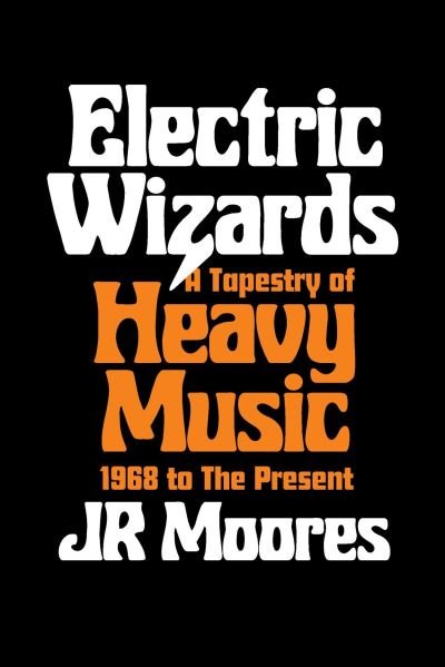 Cover for JR Moores · Electric Wizards: A Tapestry of Heavy Music, 1968 to the present (Gebundenes Buch) (2021)