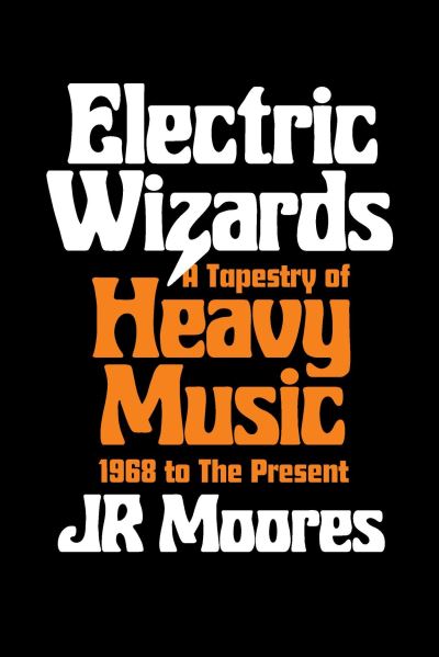 Cover for JR Moores · Electric Wizards: A Tapestry of Heavy Music, 1968 to the present (Hardcover bog) (2021)