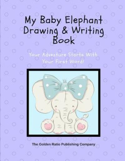 Cover for The Golden Ratio Publishing Company · My Baby Elephant Drawing &amp; Writing Book (Paperback Book) (2019)