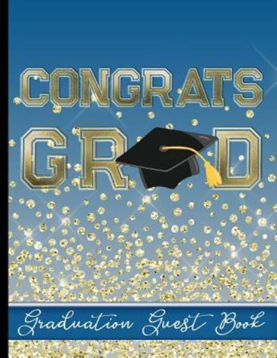 Congrats Grad - Graduation Guest Book - Hj Designs - Kirjat - Independently Published - 9781798856482 - tiistai 5. maaliskuuta 2019