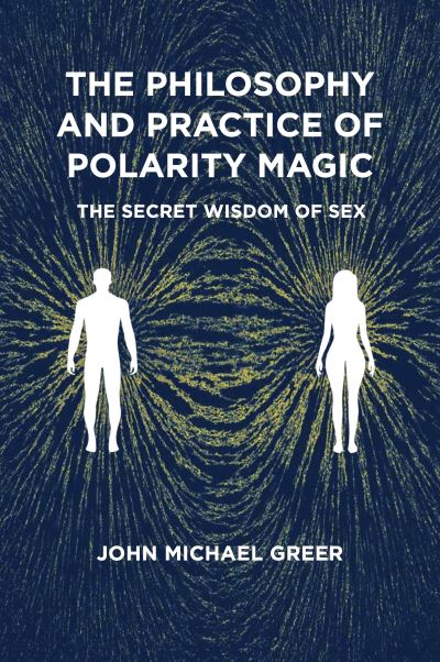 The Philosophy and Practice of Polarity Magic: A Secret Wisdom of Sex - John Michael Greer - Libros - Aeon Books Ltd - 9781801521482 - 29 de octubre de 2024