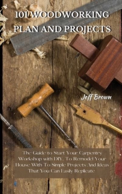 101 Woodworking Plan and Projects - Jeff Brown - Bøker - Jeff Brown - 9781802227482 - 16. februar 2021