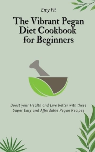 Cover for Emy Fit · The Vibrant Pegan Diet Cookbook for Beginners (Hardcover bog) (2021)