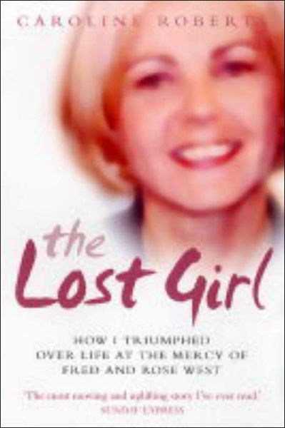 Cover for Caroline Roberts · The Lost Girl: How I Triumphed Over Life at the Mercy of Fred and Rose West (Paperback Book) [New edition] (2005)