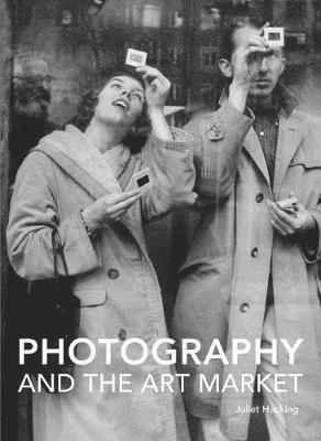 Photography and the Art Market - Handbooks in International Art Business - Juliet Hacking - Books - Lund Humphries Publishers Ltd - 9781848221482 - September 26, 2018