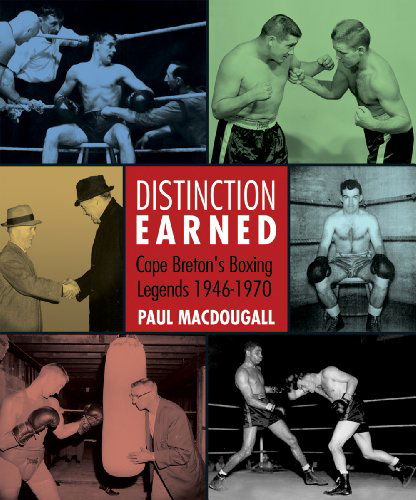 Distinction Earned: Cape Breton's Boxing Legends 1946-1970 - Paul Macdougall - Books - Cape Breton University Press - 9781897009482 - November 2, 2010