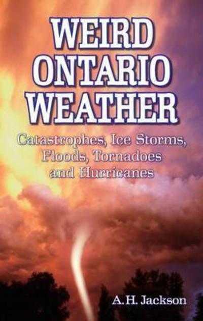 Cover for Alan Jackson · Weird Ontario Weather: Catastrophes, Ice Storms, Floods, Tornadoes and Hurricanes (Paperback Bog) (2009)