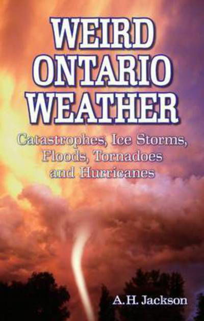 Weird Ontario Weather: Catastrophes, Ice Storms, Floods, Tornadoes and Hurricanes - Alan Jackson - Livros - Blue Bike Books - 9781897278482 - 24 de agosto de 2009