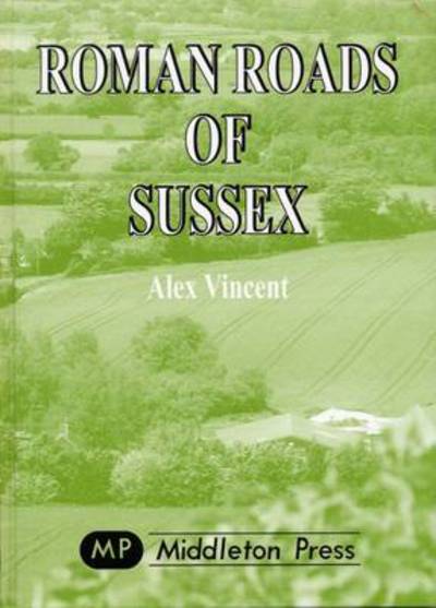 Roman Roads of Sussex - Sussex Books - Alex Vincent - Books - Middleton Press - 9781901706482 - July 8, 2000