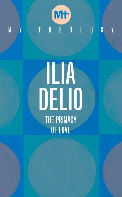Cover for Ilia Delio · My Theology: The Primacy of Love (Paperback Bog) (2021)
