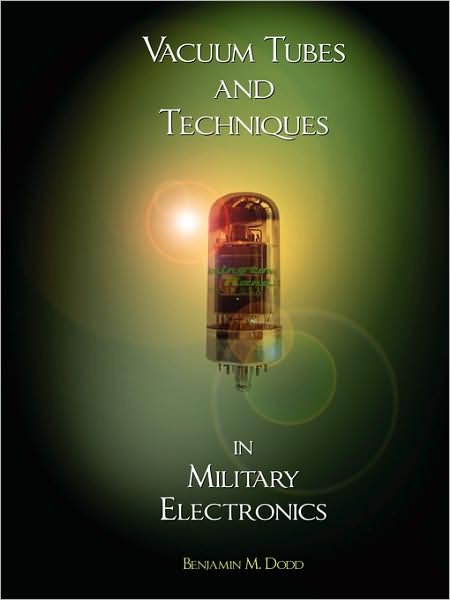 Handbook of Vacuum Tubes and Techniques in Military Electronics - Benjamin M Dodd - Books - Wexford College Press - 9781934939482 - October 1, 2008