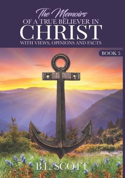 The Memoirs of a True Believer in Christ with views, opinions, and facts Book #5 - B L Scott - Books - Bk Royston Publishing - 9781951941482 - July 25, 2020
