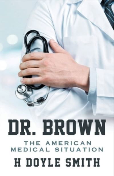 Dr. Brown - H. Doyle Smith - Books - Authorunit - 9781960075482 - March 14, 2023