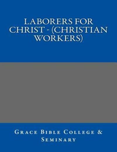 Cover for Grace Bible College · LABORERS FOR CHRIST - (Christian Workers) (Paperback Book) (2017)