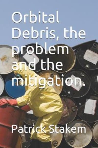 Cover for Patrick Stakem · Orbital Debris, the Problem and the Mitigation. (Pocketbok) (2018)