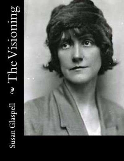 The Visioning - Susan Glaspell - Książki - Createspace Independent Publishing Platf - 9781982011482 - 26 grudnia 2017