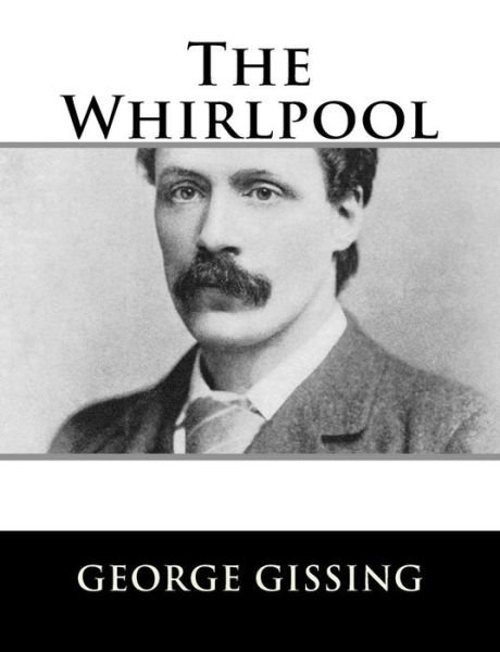 The Whirlpool - George Gissing - Books - CreateSpace Independent Publishing Platf - 9781984046482 - January 22, 2018