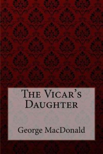 Cover for George MacDonald · The Vicar's Daughter George MacDonald (Paperback Book) (2018)