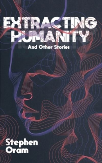 Extracting Humanity - Stephen Oram - Livros - Orchid's Lantern - 9781999868482 - 27 de julho de 2023