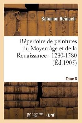Cover for Salomon Reinach · Repertoire de Peintures Du Moyen Age Et de la Renaissance: 1280-1580. Tome 6 (Paperback Bog) (2014)