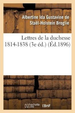 Cover for Broglie-a · Lettres De La Duchesse De Broglie, 1814-1838 3e Ed. (Paperback Book) (2016)