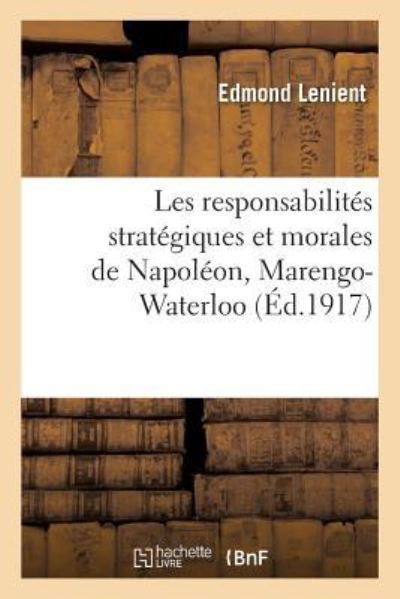 Cover for Edmond Lenient · Les Responsabilites Strategiques Et Morales de Napoleon, Marengo-Waterloo (Paperback Book) (2017)