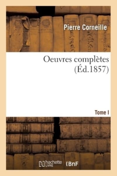 Oeuvres Completes- Tome I - Pierre Corneille - Books - Hachette Livre - BNF - 9782019699482 - August 1, 2017