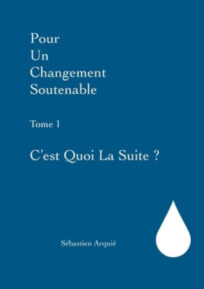 Cover for Sebastien Arquie · Pour un changement soutenable: Tome 1 C'est quoi la suite ? (Paperback Book) (2021)