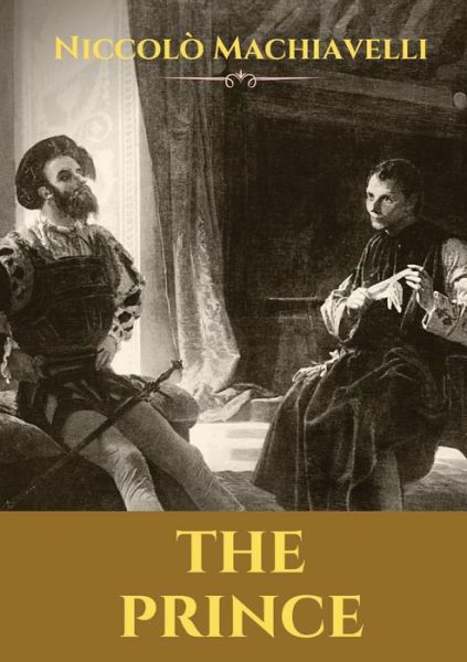 The Prince: A 16th-century political treatise of political philosophy by the Italian diplomat and political theorist Niccolo Machiavelli. - Niccolo Machiavelli - Books - Les Prairies Numeriques - 9782491251482 - July 28, 2020