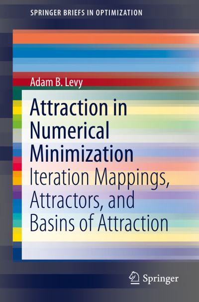 Cover for Adam B. Levy · Attraction in Numerical Minimization: Iteration Mappings, Attractors, and Basins of Attraction - SpringerBriefs in Optimization (Paperback Book) [1st ed. 2018 edition] (2018)