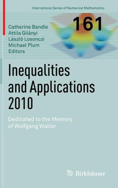 Inequalities and Applications 2010: Dedicated to the Memory of Wolfgang Walter - International Series of Numerical Mathematics - Catherine Bandle - Livres - Birkhauser Verlag AG - 9783034802482 - 28 mai 2012