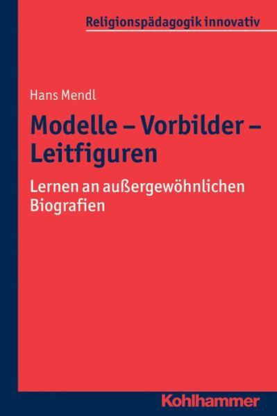 Modelle - Vorbilder - Leitfiguren: Lernen an Aussergewöhnlichen Biografien - Hans Mendl - Książki - Kohlhammer Verlag - 9783170263482 - 27 listopada 2014