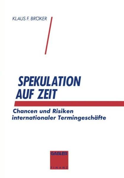 Cover for Klaus F Broeker · Spekulation Auf Zeit: Chancen Und Risiken Von Internationalen Termingeschaften (Paperback Book) [Softcover Reprint of the Original 1st 1994 edition] (1994)