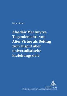 Cover for Bernd Sixtus · Alasdair Macintyres Tugendenlehre Von «After Virtue» ALS Beitrag Zum Disput Ueber Universalistische Erziehungsziele - Erziehungskonzeptionen Und Praxis / Educational Concepts and Practice (Paperback Book) [German edition] (2002)