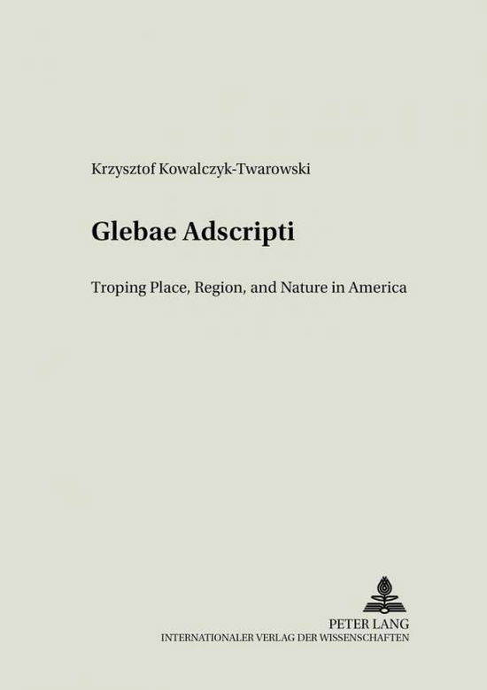 Cover for Krzysztof Kowalczyk-Twarowski · Glebae Adscripti: Troping Place, Region and Nature in America - Literary &amp; Cultural Theory (Paperback Book) (2006)