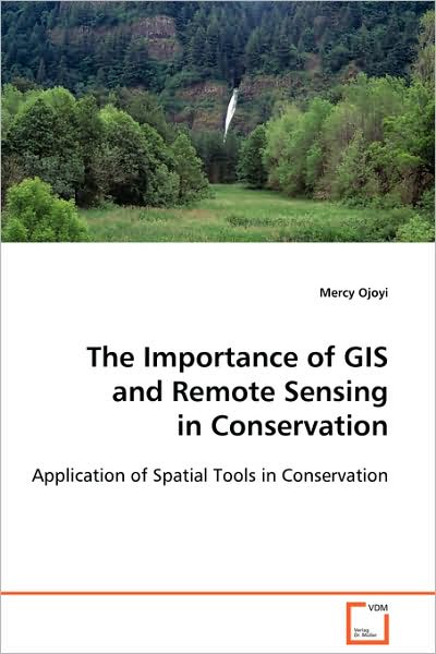 Cover for Mercy Ojoyi · The Importance of Gis and Remote Sensing in Conservation: Application of Spatial Tools in Conservation (Paperback Book) (2008)