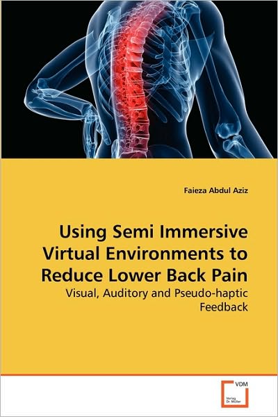 Cover for Faieza Abdul Aziz · Using Semi Immersive Virtual Environments to Reduce Lower Back Pain: Visual, Auditory and Pseudo-haptic Feedback (Paperback Book) (2010)