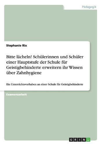 Cover for Stephanie Rix · Bitte lacheln! Schulerinnen und Schuler einer Hauptstufe der Schule fur Geistigbehinderte erweitern ihr Wissen uber Zahnhygiene: Ein Unterrichtsvorhaben an einer Schule fur Geistigbehinderte (Paperback Book) [German edition] (2013)