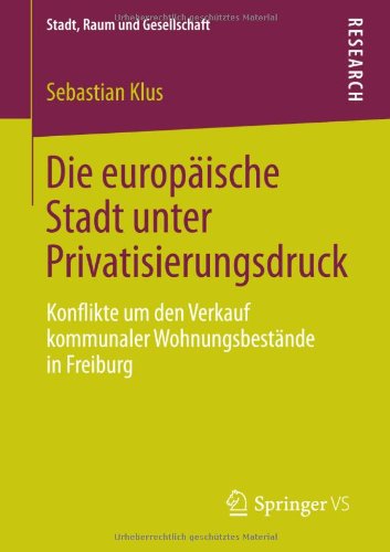 Cover for Sebastian Klus · Die Europaische Stadt Unter Privatisierungsdruck: Konflikte Um Den Verkauf Kommunaler Wohnungsbestande in Freiburg - Stadt, Raum Und Gesellschaft (Paperback Bog) [2013 edition] (2013)