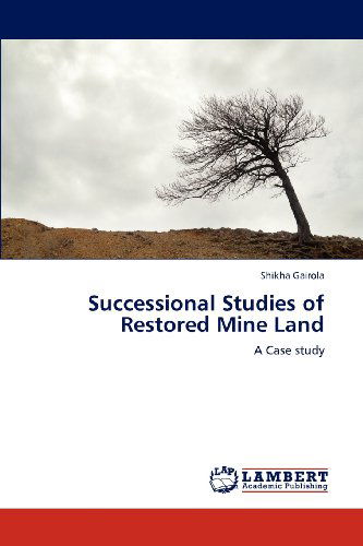 Cover for Shikha Gairola · Successional Studies of Restored Mine Land: a Case Study (Paperback Book) (2012)