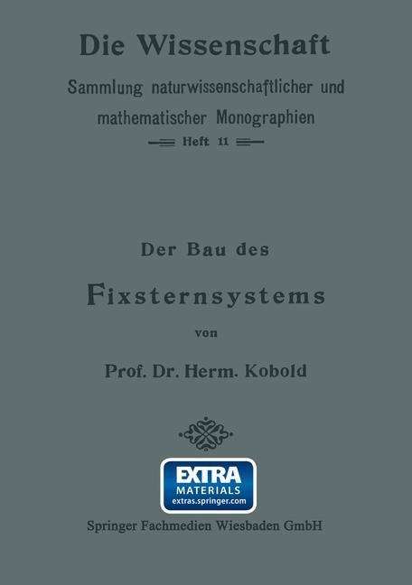 Cover for Herm Kobold · Der Bau Des Fixsternsystems Mit Besonderer Berücksichtigung Der Photometrischen Resultate (Die Wissenschaft) (German Edition) (Paperback Book) [German, Softcover Reprint of the Original 1st Ed. 1905 edition] (1906)