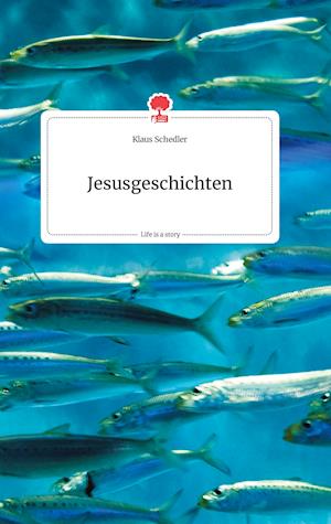 Cover for Klaus Schedler · Jesusgeschichten. Life is a Story - story.one (Hardcover Book) (2021)