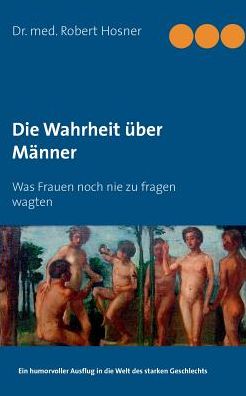 Cover for Dr.med.robert Hosner · Die Wahrheit Über Männer (Paperback Book) [German edition] (2015)