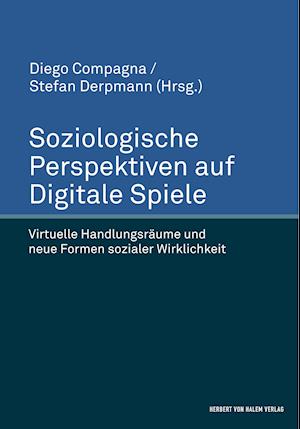 Soziologische Perspektiven auf Digitale Spiele. Virtuelle Handlungsräume und neue Formen sozialer Wirklichkeit - Diego Compagna - Books - Herbert von Halem Verlag - 9783744505482 - January 30, 2018